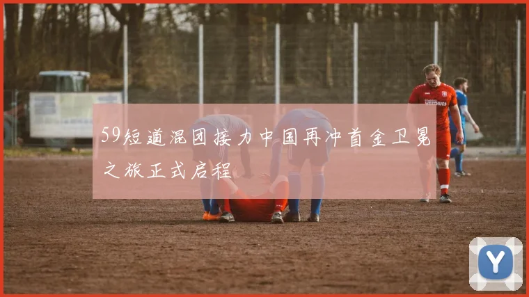 59短道混团接力中国再冲首金卫冕之旅正式启程