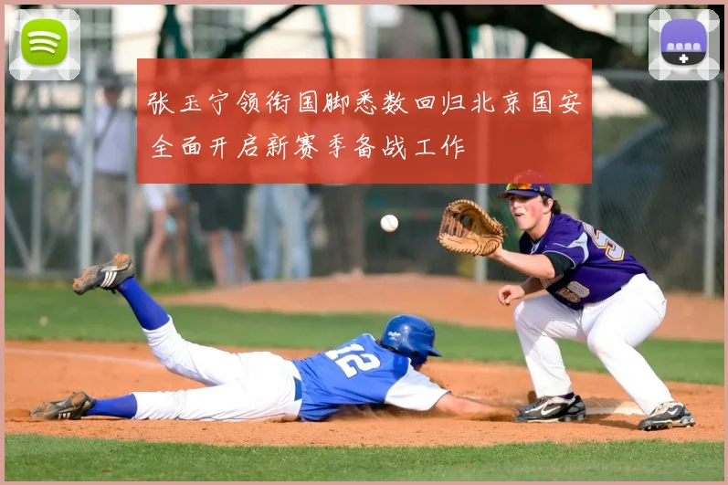 张玉宁领衔国脚悉数回归北京国安全面开启新赛季备战工作